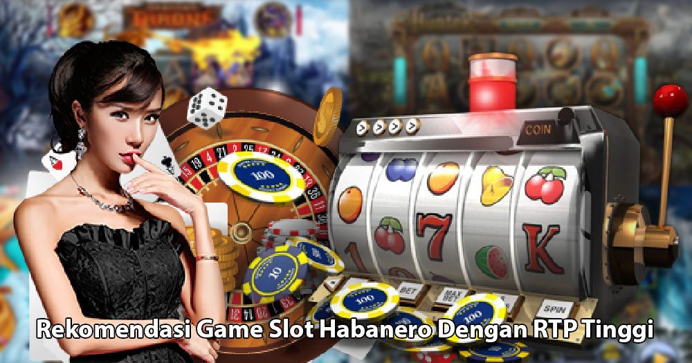 Rekomendasi Game Slot Online Habanero Dengan RTP Tinggi